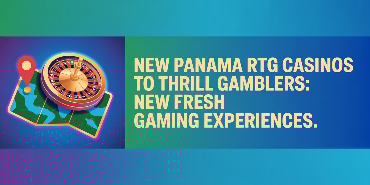 New Panama RTG Casinos to Thrill Gamblers: New Fresh Gaming Experiences